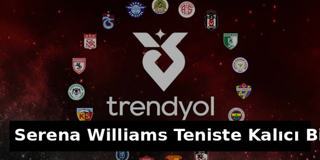 Serena Williams Teniste Kalıcı Bir Miras Bıraktı